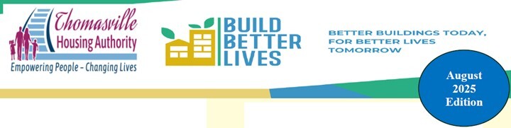 THA Newsletter Header. Thomasville Housing Authority. Empowering People Changing Lives. Build Better Lives. Better Buildings Today, For Better Lives Tomorrow. August 2025 Edition.